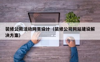 柳林装修公司活动网页设计（装修公司网站建设解决方案）