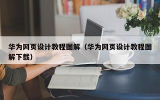 柳林华为网页设计教程图解（华为网页设计教程图解下载）